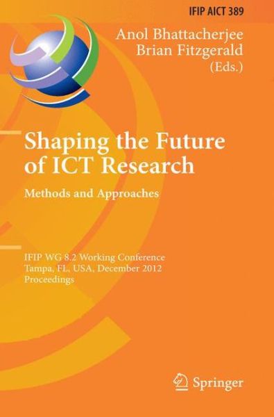 Cover for Anol Bhattacherjee · Shaping the Future of Ict Research: Methods and Approaches: Ifip Wg 8.2 Working Conference, Tampa, Fl, Usa, December 13-14, 2012, Proceedings - Ifip Advances in Information and Communication Technology (Paperback Book) (2014)