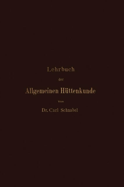 Cover for Carl Schnabel · Lehrbuch Der Allgemeinen Huttenkunde (Paperback Book) [2nd Softcover Reprint of the Original 2nd 1903 edition] (1903)