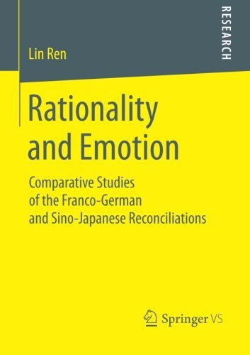 Lin Ren · Rationality and Emotion: Comparative Studies of the Franco-German and Sino-Japanese Reconciliations (Paperback Book) [2014 edition] (2014)
