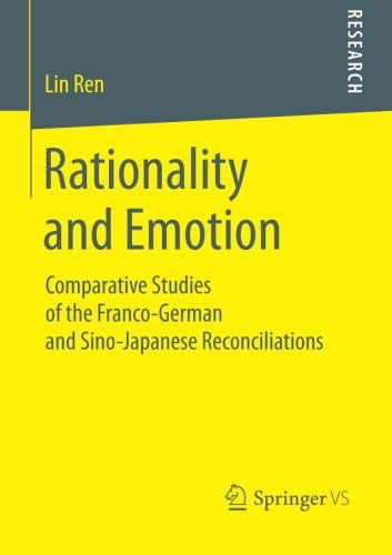 Rationality and Emotion: Comparative Studies of the Franco-German and Sino-Japanese Reconciliations - Lin Ren - Bøker - Springer - 9783658022150 - 5. august 2014