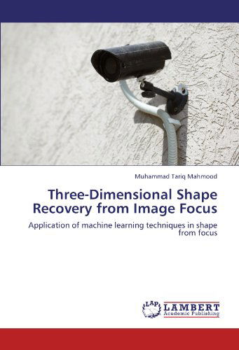 Cover for Muhammad Tariq Mahmood · Three-dimensional Shape Recovery from Image Focus: Application of Machine Learning Techniques in Shape from Focus (Paperback Book) (2012)