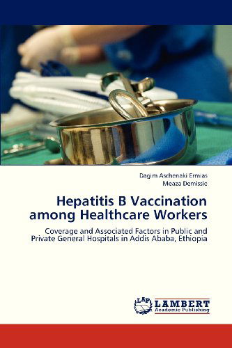 Cover for Meaza Demissie · Hepatitis B Vaccination Among Healthcare Workers: Coverage and Associated Factors in Public and Private General Hospitals in Addis Ababa, Ethiopia (Taschenbuch) (2013)