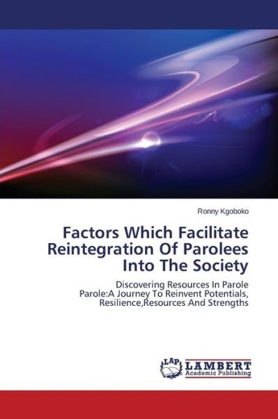 Factors Which Facilitate Reintegration of Parolees into the Society - Kgoboko Ronny - Livros - LAP Lambert Academic Publishing - 9783659575150 - 4 de agosto de 2014