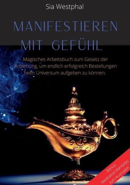 Cover for Sia Westphal · Manifestieren mit Gefuhl: Magisches Arbeitsbuch zum Gesetz der Anziehung, um endlich erfolgreich Bestellungen beim Universum aufgeben zu koennen (Pocketbok) (2020)
