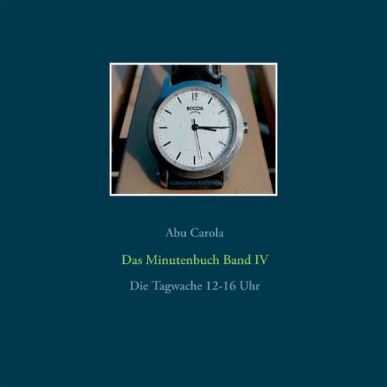 Cover for Abu Carola · Das Minutenbuch Band IV: Die Tagwache 12-16 Uhr (Taschenbuch) (2020)