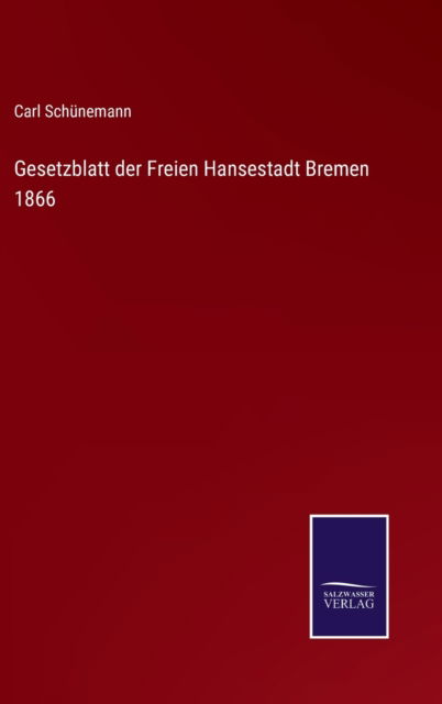 Cover for Carl Schunemann · Gesetzblatt der Freien Hansestadt Bremen 1866 (Hardcover Book) (2021)