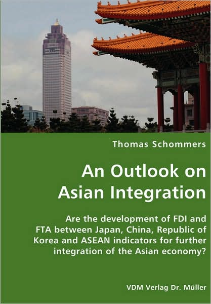 Cover for Thomas Schommers · An Outlook on Asian Integration- Are the Development of Fdi and Fta Between Japan, China, Republic of Korea and Asean Indicators for Further Integration of the Asian Economy? (Paperback Book) (2007)