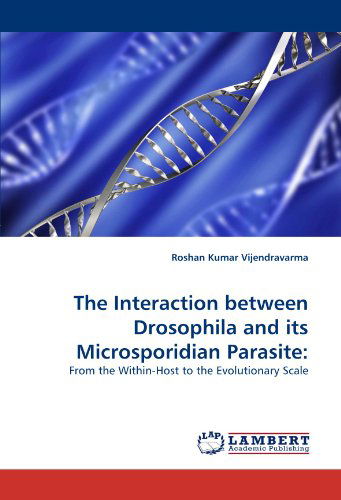 The Interaction Between Drosophila and Its Microsporidian Parasite:: from the Within-host to the Evolutionary Scale - Roshan Kumar Vijendravarma - Books - LAP Lambert Academic Publishing - 9783838301150 - March 15, 2010