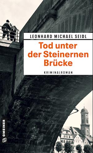 Tod unter der Steinernen Brücke - Leonhard Michael Seidl - Books - Gmeiner-Verlag - 9783839205150 - July 12, 2023