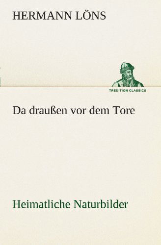Cover for Hermann Löns · Da Draußen Vor Dem Tore - Heimatliche Naturbilder (Tredition Classics) (German Edition) (Paperback Book) [German edition] (2012)