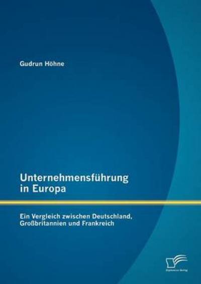 Unternehmensfuhrung in Europa: Ein Vergleich Zwischen Deutschland, Grossbritannien Und Frankreich - Gudrun Hohne - Boeken - Diplomica - 9783842881150 - 1 augustus 2012