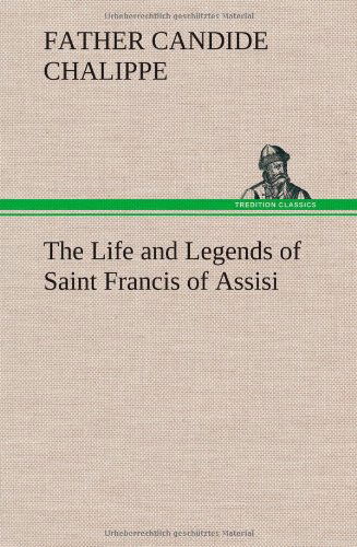 Cover for Father Candide Chalippe · The Life and Legends of Saint Francis of Assisi (Hardcover Book) (2013)