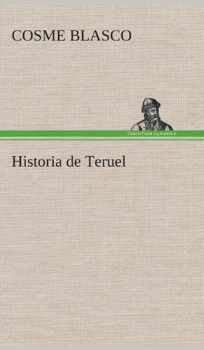 Historia De Teruel - Cosme Blasco - Books - TREDITION CLASSICS - 9783849527150 - March 4, 2013