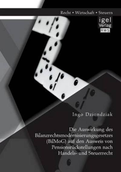 Cover for Ingo Dziondziak · Die Auswirkung Des Bilanzrechtsmodernisierungsgesetzes (Bilmog) Auf den Ausweis Von Pensionsruckstellungen Nach Handels- Und Steuerrecht (Paperback Book) [German edition] (2014)