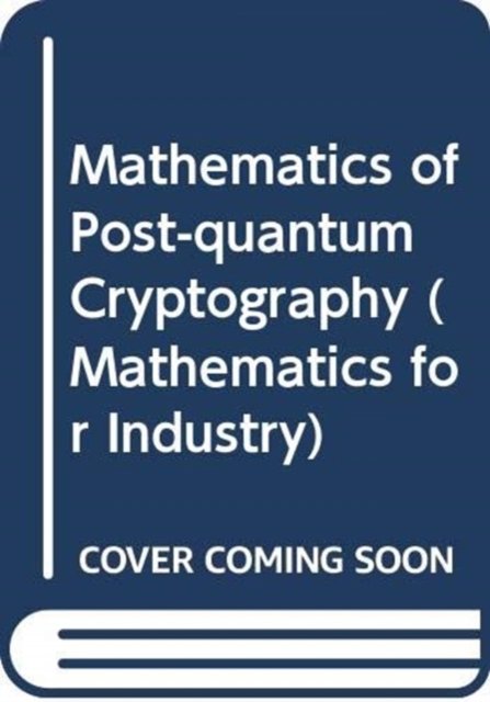 Mathematics of Post-quantum Cryptography - Mathematics for Industry - Tsuyoshi Takagi - Böcker - Springer Verlag, Japan - 9784431550150 - 28 december 2017