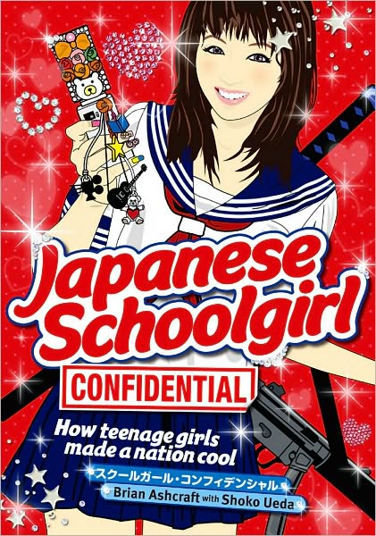 Cover for Brian Ashcraft · Japanese Schoolgirl Confidential: How Teenage Girls Made a Nation Cool (Taschenbuch) (2010)