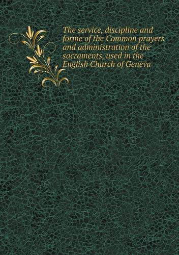 Cover for Church of Scotland · The Service, Discipline and Forme of the Common Prayers and Administration of the Sacraments, Used in the English Church of Geneva (Paperback Book) (2013)