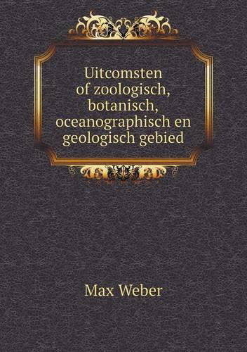 Cover for Max Weber · Uitcomsten of Zoologisch,botanisch,oceanographisch en Geologisch Gebied (Paperback Book) [German edition] (2013)