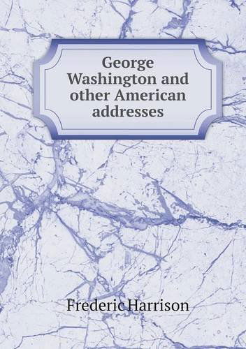 Cover for Frederic Harrison · George Washington and Other American Addresses (Paperback Book) (2013)