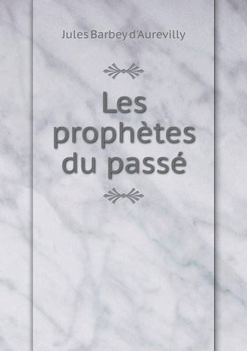 Les Prophètes Du Passé - Jules Barbey D'aurevilly - Książki - Book on Demand Ltd. - 9785518977150 - 2014