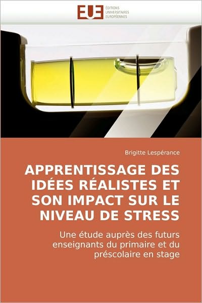 Cover for Brigitte Lespérance · Apprentissage Des Idées Réalistes et Son Impact Sur Le Niveau De Stress: Une Étude Auprès Des Futurs Enseignants Du Primaire et Du Préscolaire en Stage (Paperback Book) [French edition] (2010)