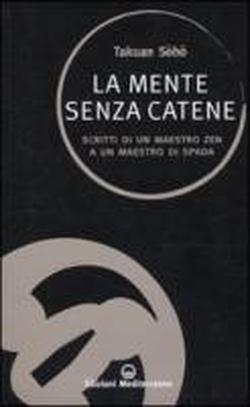 Cover for Takuan Sôhô · La Mente Senza Catene. Scritti Di Un Maestro Zen A Un Maestro Di Spada (Book)