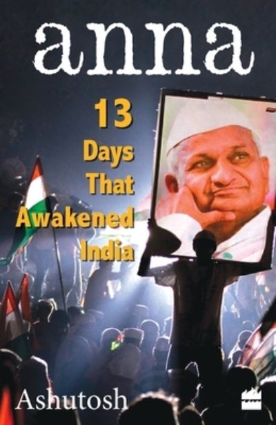 Anna - 13 Days That Awakened India - Ashutosh - Books - HarperCollins India - 9789350292150 - February 8, 2012