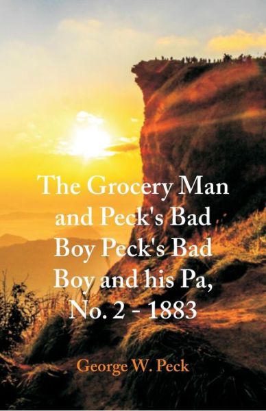 Cover for George W Peck · The Grocery Man And Peck's Bad Boy Peck's Bad Boy and His Pa, No. 2 - 1883 (Paperback Book) (2018)