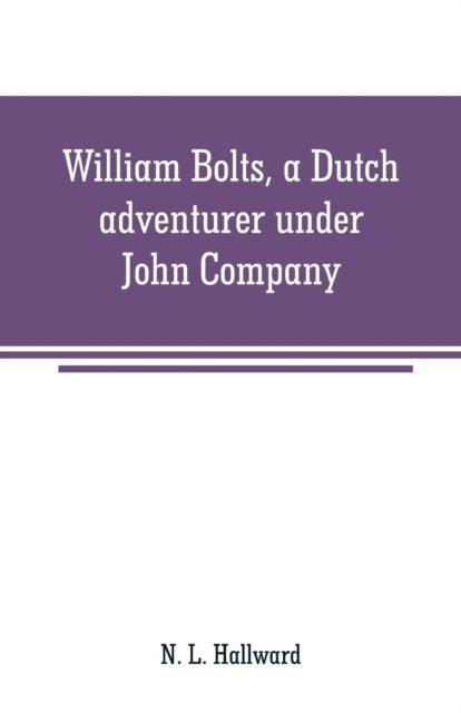 Cover for N L Hallward · William Bolts, a Dutch adventurer under John Company (Paperback Bog) (2019)