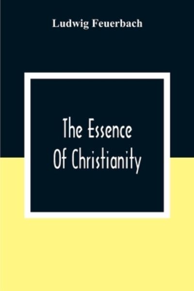 The Essence Of Christianity - Ludwig Feuerbach - Books - Alpha Edition - 9789354306150 - December 28, 2020