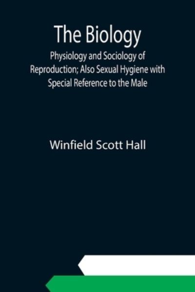 Cover for Winfield Scott Hall · The Biology, Physiology and Sociology of Reproduction; Also Sexual Hygiene with Special Reference to the Male (Paperback Book) (2021)