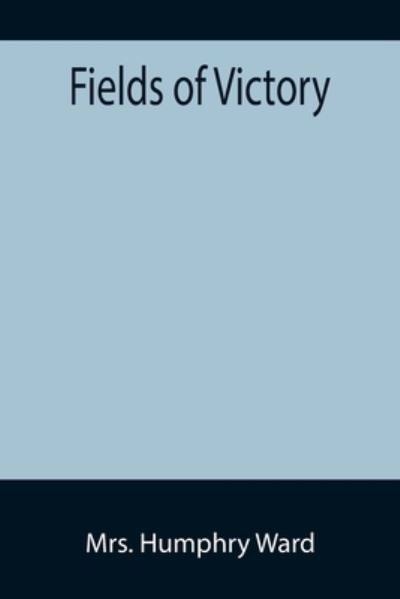 Fields of Victory - Mrs Humphry Ward - Books - Alpha Edition - 9789355891150 - January 18, 2022