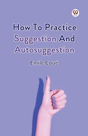 Cover for Emile Coue · How to Practice Suggestion and Autosuggestion (Paperback Book) (2025)