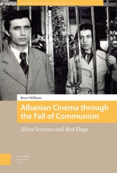 Cover for Bruce Williams · Albanian Cinema through the Fall of Communism: Silver Screens and Red Flags - Eastern European Screen Cultures (Inbunden Bok) (2023)