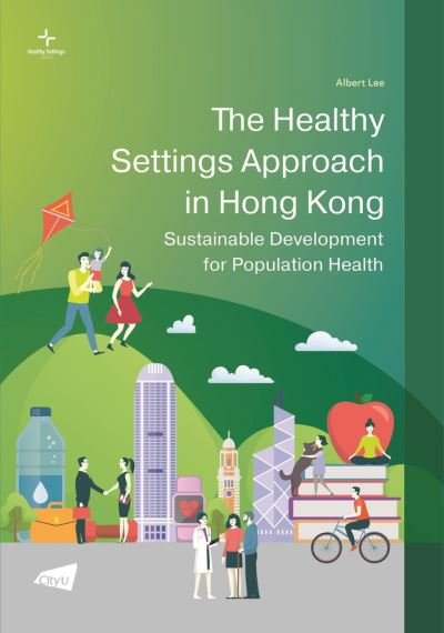 Cover for Albert Lee · The Healthy Settings Approach in Hong Kong: Sustainable Development for Population Health - Healthy Settings (Paperback Book) (2021)