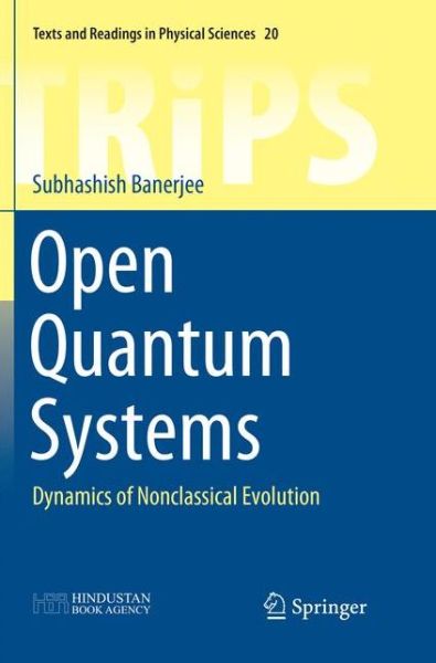 Open Quantum Systems: Dynamics of Nonclassical Evolution - Texts and Readings in Physical Sciences - Subhashish Banerjee - Bøger - Springer Verlag, Singapore - 9789811348150 - 23. december 2018