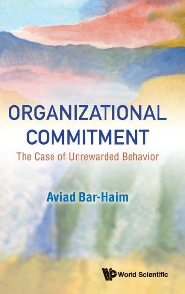 Organizational Commitment: The Case Of Unrewarded Behavior - Bar-haim, Aviad (The Open Univ Of Israel, Israel) - Boeken - World Scientific Publishing Co Pte Ltd - 9789813232150 - 8 mei 2019