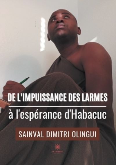 De l'impuissance des larmes a l'esperance d'Habacuc - Sainval Dimitri Olingui - Livres - Le Lys Bleu - 9791037747150 - 30 novembre 2021