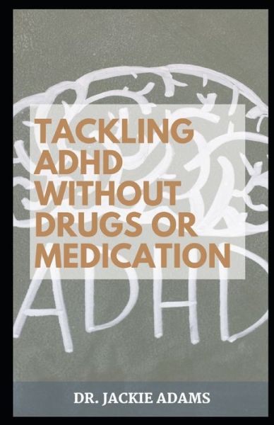 Cover for Jackie Adams · Tackling ADHD without Drugs or Medication: Skills and Exercises to Strengthen and Improve Focus, Motivation, and Confidence (Pocketbok) (2022)