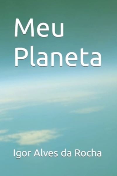 Meu Planeta - Igor Alves Da Rocha - Books - Independently Published - 9798449875150 - April 10, 2022