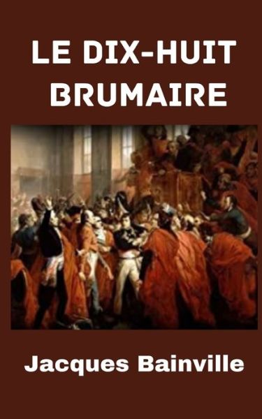 Cover for Jacques Bainville · Le Dix-huit Brumaire (Annotated) (Taschenbuch) (2021)