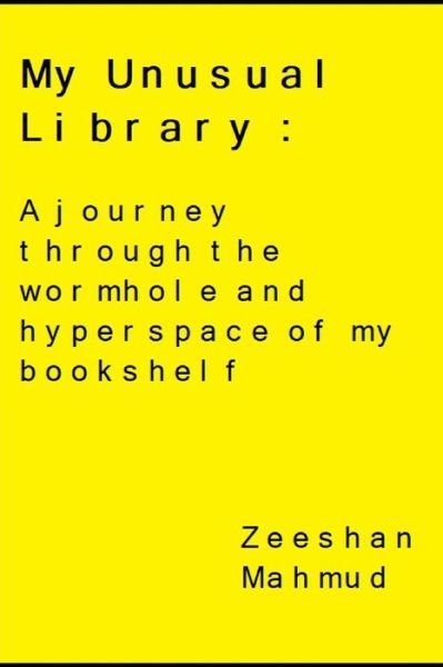Cover for Zeeshan Mahmud · My Unusual Library: A journey through the wormhole and hyperspace of my bookshelf (Paperback Book) (2021)
