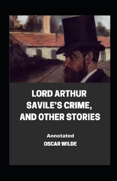 Lord Arthur Savile's Crime, And Other Stories Annotated - Oscar Wilde - Books - Independently Published - 9798519938150 - June 13, 2021