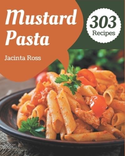 Cover for Jacinta Ross · 303 Mustard Pasta Recipes (Paperback Book) (2020)