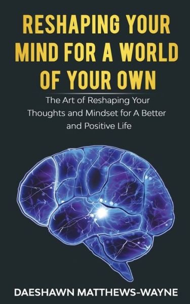 Reshaping Your Mind For A World Of Your Own - Daeshawn Matthews-Wayne - Boeken - Independently Published - 9798591668150 - 7 januari 2021