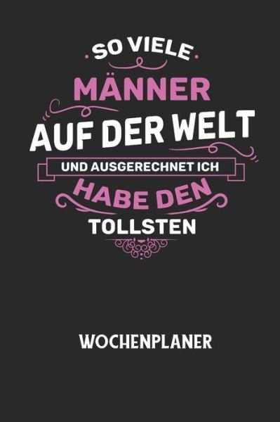 Cover for Wochenplaner Allgemein · SO VIELE MAENNER AUF DER WELT UND AUSGERECHNET ICH HABE DEN TOLLSTEN - Wochenplaner (Pocketbok) (2020)