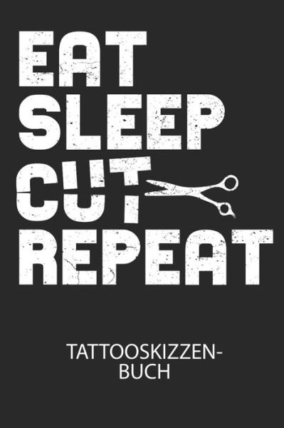 EAT SLEEP CUT REPEAT - Tattooskizzenbuch - Divory Notizbuch - Bücher - Independently Published - 9798617427150 - 24. Februar 2020