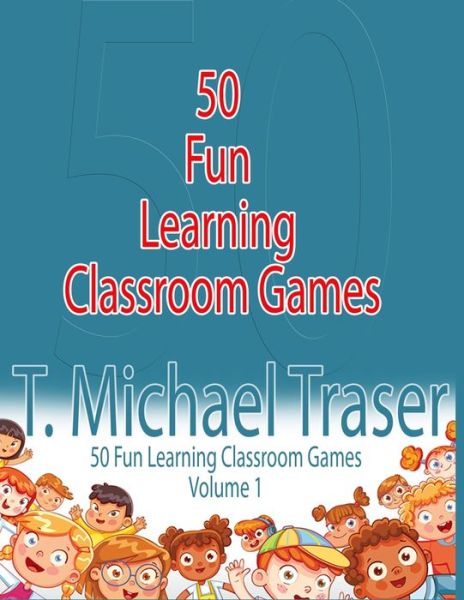 50 Fun Learning Classroom Games - T Michael Traser - Książki - Independently Published - 9798622504150 - 7 marca 2020