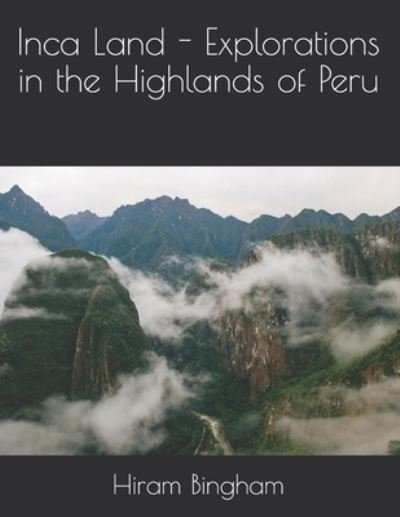 Cover for Hiram Bingham · Inca Land - Explorations in the Highlands of Peru (Paperback Book) (2021)