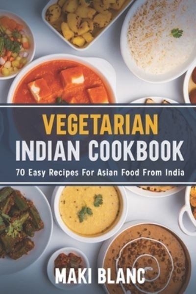 Cover for Blanc Maki Blanc · Vegetarian Indian Cookbook: 70 Easy Recipes For Asian Food From India - Vegetarian World Cuisines (Paperback Bog) (2021)